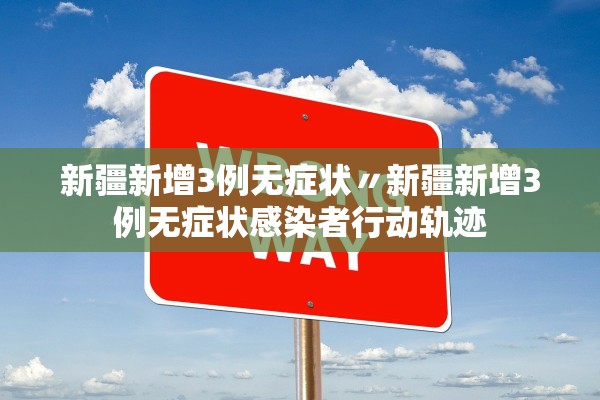 新疆新增3例无症状〃新疆新增3例无症状感染者行动轨迹 新疆新增3例无症状〃新疆新增3例无症状感染者行动轨迹