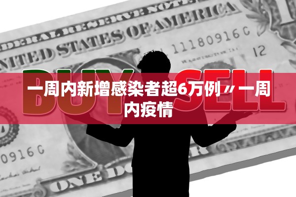 一周内新增感染者超6万例〃一周内疫情