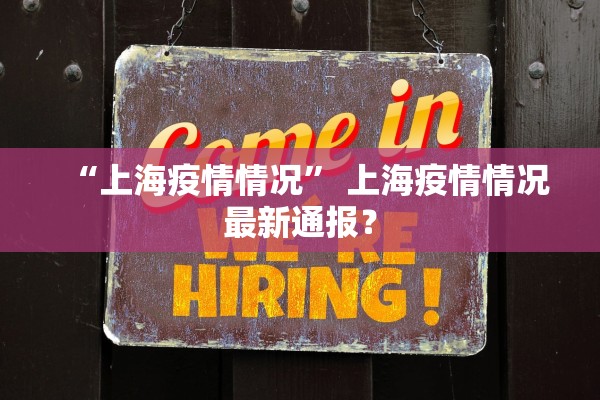 “上海疫情情况	” 上海疫情情况最新通报？