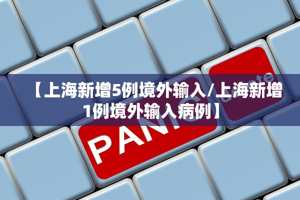 【上海新增5例境外输入/上海新增1例境外输入病例】