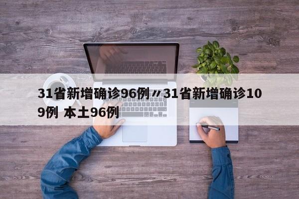 31省新增确诊96例〃31省新增确诊109例 本土96例