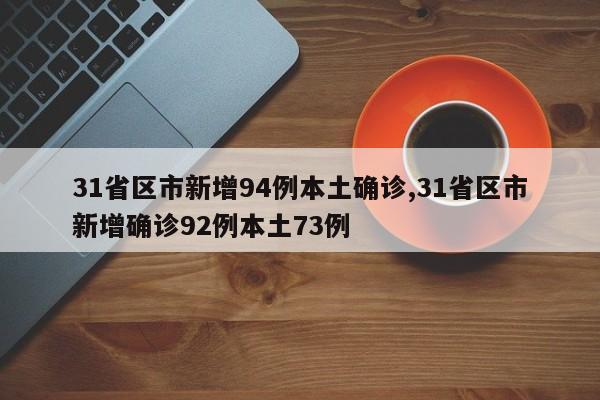 31省区市新增94例本土确诊,31省区市新增确诊92例本土73例