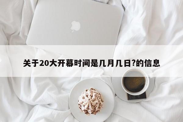 关于20大开幕时间是几月几日?的信息
