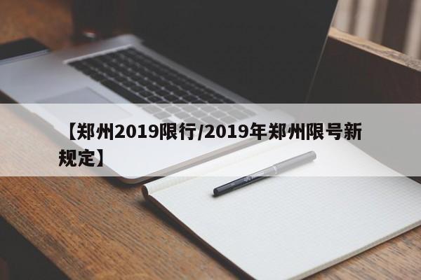 【郑州2019限行/2019年郑州限号新规定】