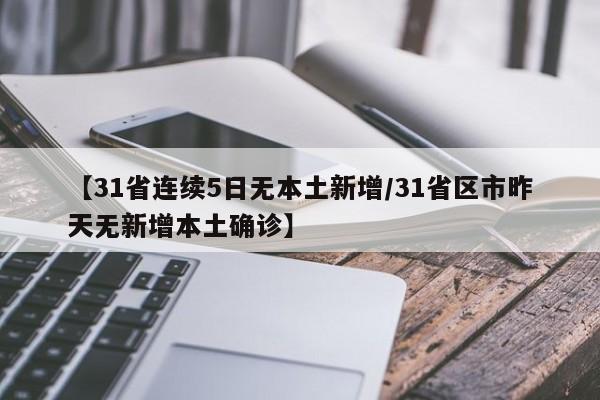 【31省连续5日无本土新增/31省区市昨天无新增本土确诊】