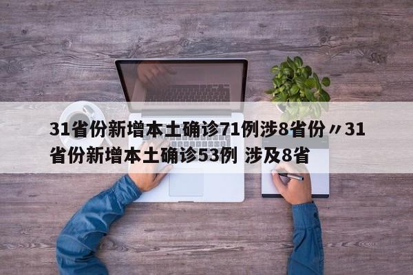31省份新增本土确诊71例涉8省份〃31省份新增本土确诊53例 涉及8省