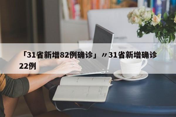 「31省新增82例确诊」〃31省新增确诊22例