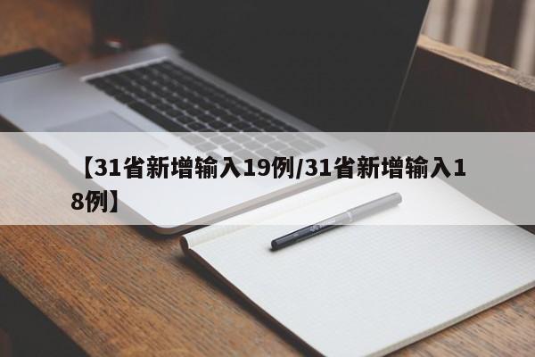 【31省新增输入19例/31省新增输入18例】