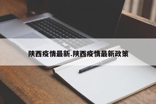 陕西疫情最新.陕西疫情最新政策