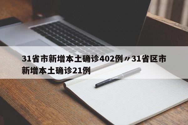 31省市新增本土确诊402例〃31省区市新增本土确诊21例