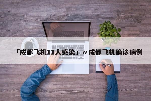 「成都飞机11人感染」〃成都飞机确诊病例