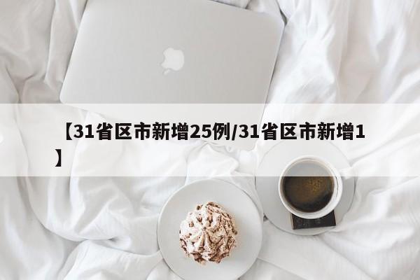 【31省区市新增25例/31省区市新增1】