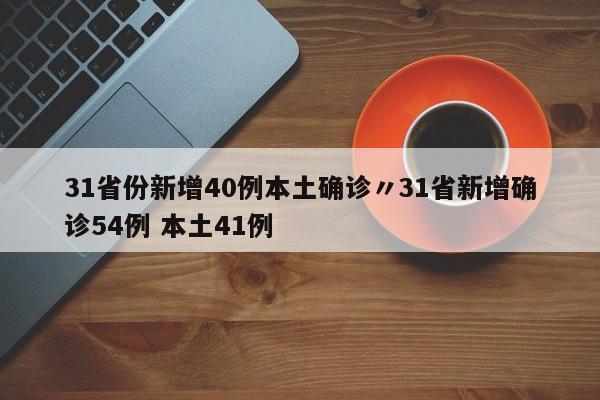31省份新增40例本土确诊〃31省新增确诊54例 本土41例