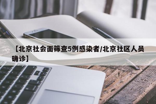 【北京社会面筛查5例感染者/北京社区人员确诊】
